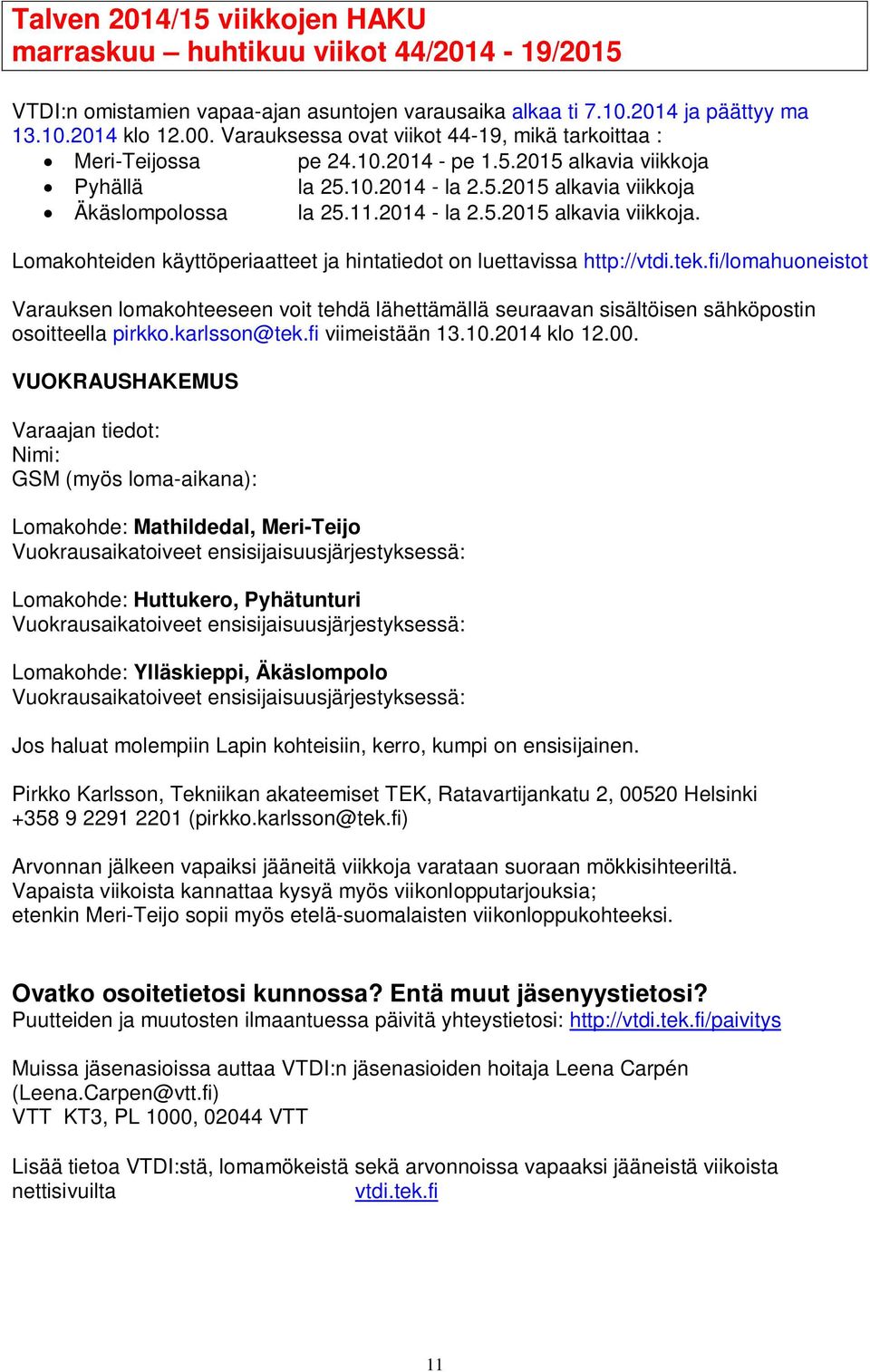 tek.fi/lomahuoneistot Varauksen lomakohteeseen voit tehdä lähettämällä seuraavan sisältöisen sähköpostin osoitteella pirkko.karlsson@tek.fi viimeistään 13.10.2014 klo 12.00.
