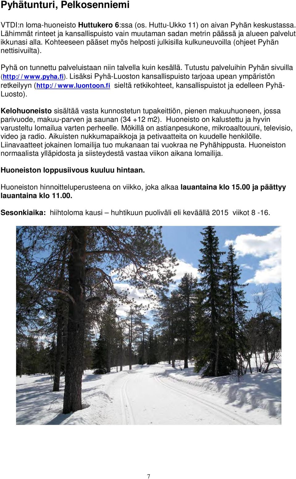 Pyhä on tunnettu palveluistaan niin talvella kuin kesällä. Tutustu palveluihin Pyhän sivuilla (http://www.pyha.fi).
