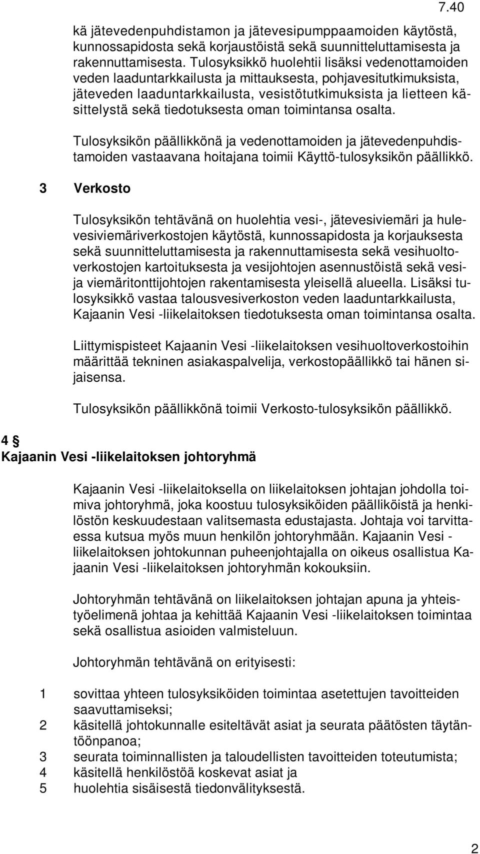 tiedotuksesta oman toimintansa osalta. Tulosyksikön päällikkönä ja vedenottamoiden ja jätevedenpuhdistamoiden vastaavana hoitajana toimii Käyttö-tulosyksikön päällikkö.