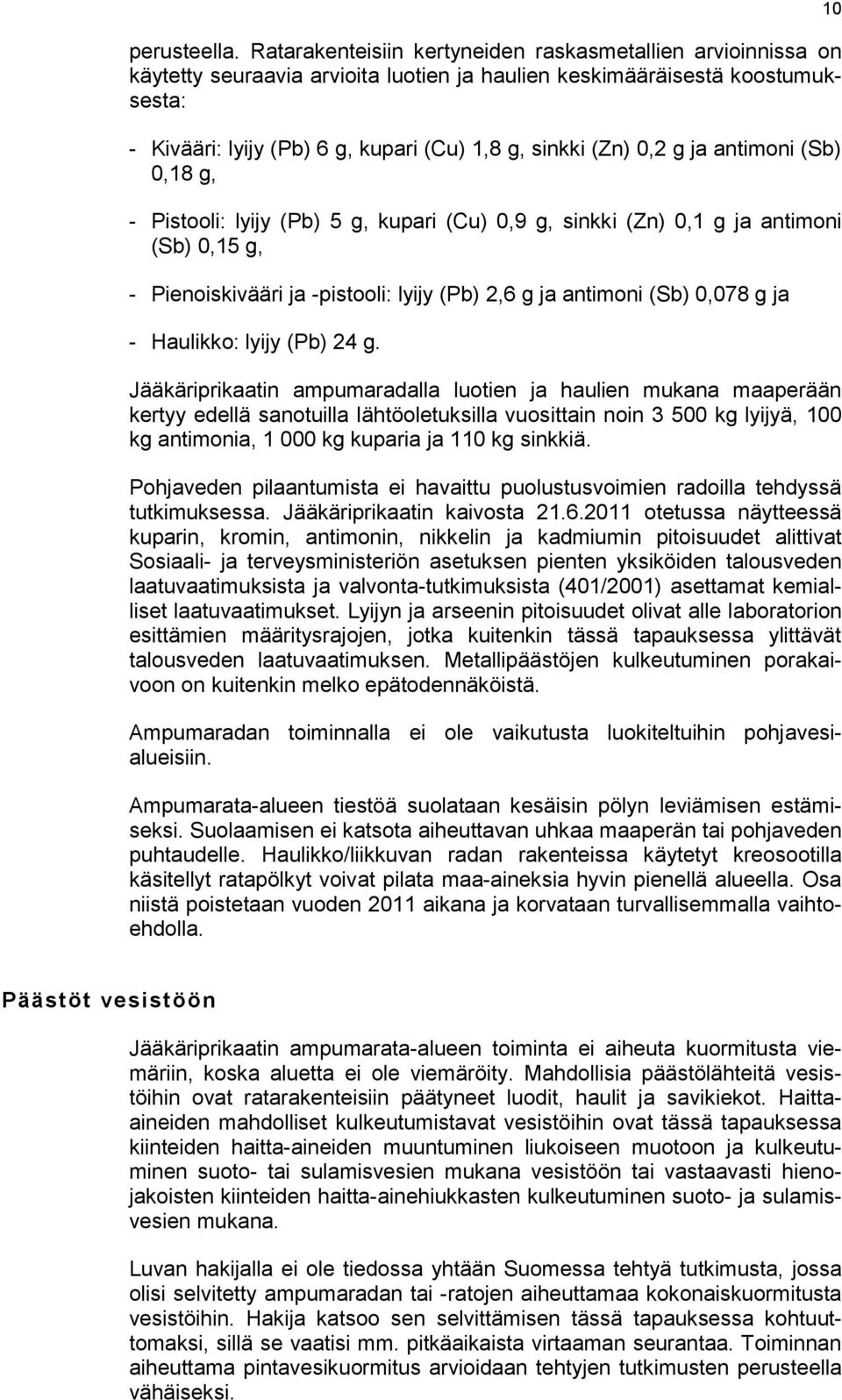 0,2 g ja antimoni (Sb) 0,18 g, - Pistooli: lyijy (Pb) 5 g, kupari (Cu) 0,9 g, sinkki (Zn) 0,1 g ja antimoni (Sb) 0,15 g, - Pienoiskivääri ja -pistooli: lyijy (Pb) 2,6 g ja antimoni (Sb) 0,078 g ja -