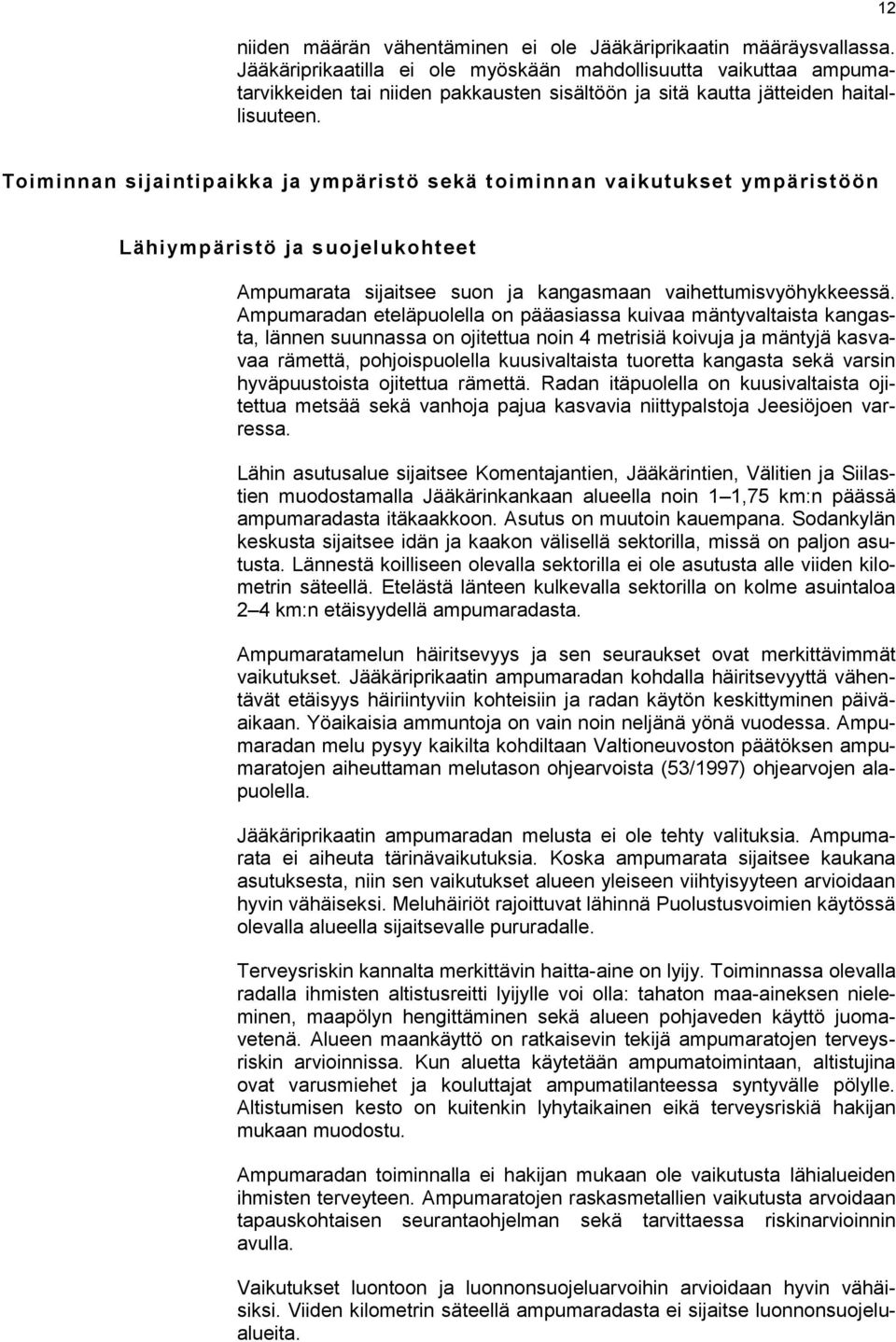 12 Toiminnan sijaintipaikka ja ympäristö sekä t oiminnan vaikutukset ympäristöön Lähiympäristö ja suojelukohteet Ampumarata sijaitsee suon ja kangasmaan vaihettumisvyöhykkeessä.