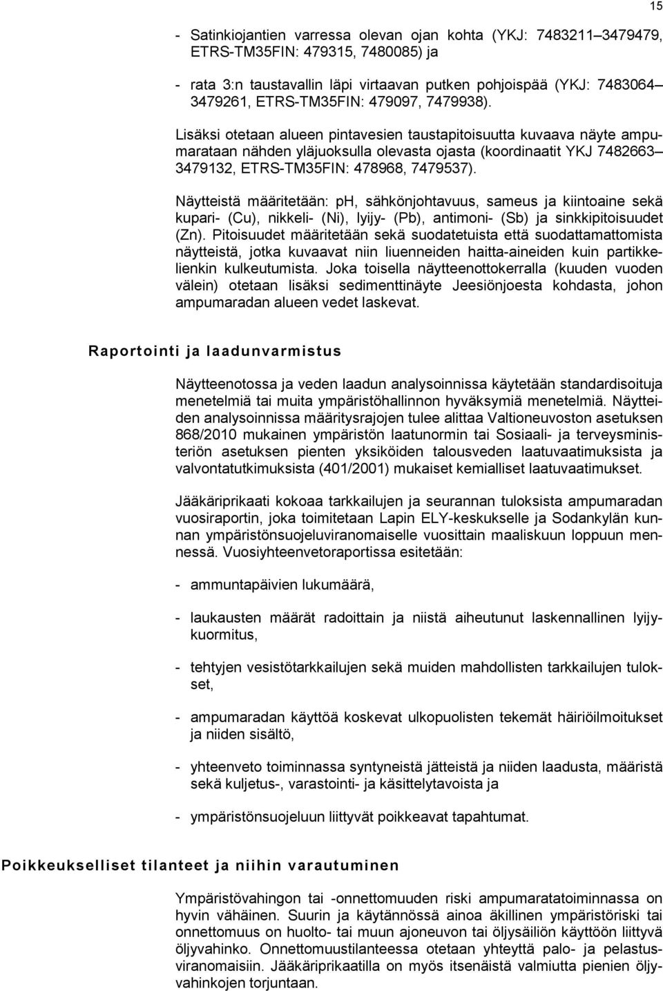 Näytteistä määritetään: ph, sähkönjohtavuus, sameus ja kiintoaine sekä kupari- (Cu), nikkeli- (Ni), lyijy- (Pb), antimoni- (Sb) ja sinkkipitoisuudet (Zn).