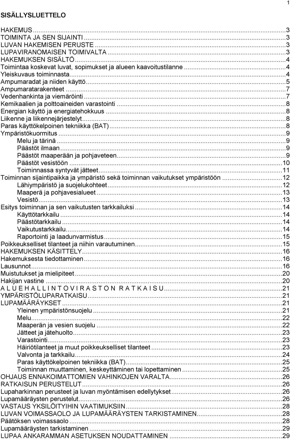 .. 7 Kemikaalien ja polttoaineiden varastointi... 8 Energian käyttö ja energiatehokkuus... 8 Liikenne ja liikennejärjestelyt... 8 Paras käyttökelpoinen tekniikka (BAT)... 8 Ympäristökuormitus.