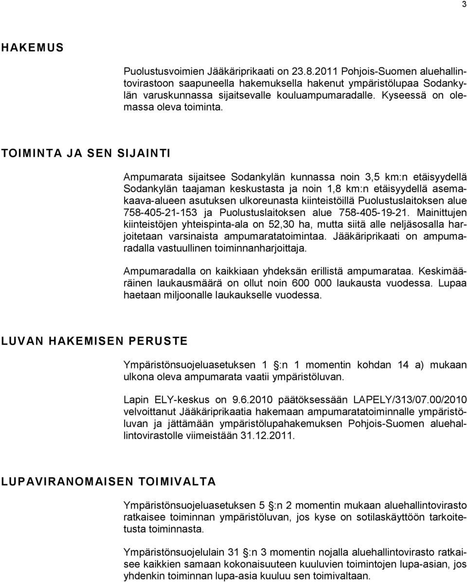 TOIMINTA JA SEN SIJAINTI Ampumarata sijaitsee Sodankylän kunnassa noin 3,5 km:n etäisyydellä Sodankylän taajaman keskustasta ja noin 1,8 km:n etäisyydellä asemakaava-alueen asutuksen ulkoreunasta