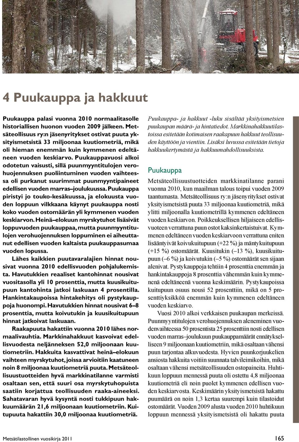 Puukauppavuosi alkoi odotetun vaisusti, sillä puunmyyntitulojen verohuojennuksen puoliintuminen vuoden vaihteessa oli purkanut suurimmat puunmyyntipaineet edellisen vuoden marras joulukuussa.