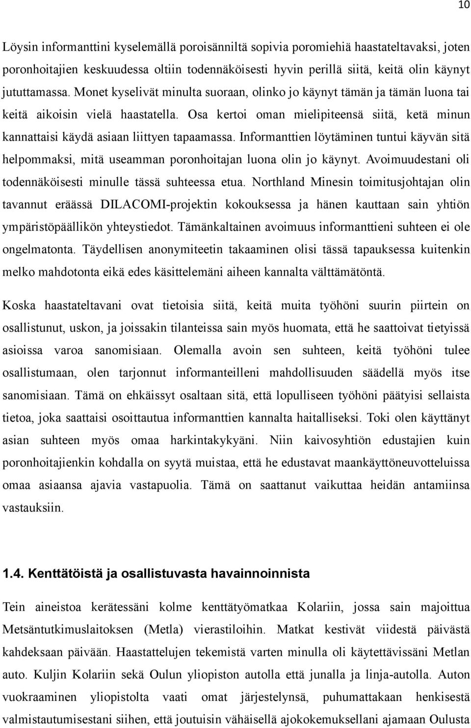 Osa kertoi oman mielipiteensä siitä, ketä minun kannattaisi käydä asiaan liittyen tapaamassa. Informanttien löytäminen tuntui käyvän sitä helpommaksi, mitä useamman poronhoitajan luona olin jo käynyt.