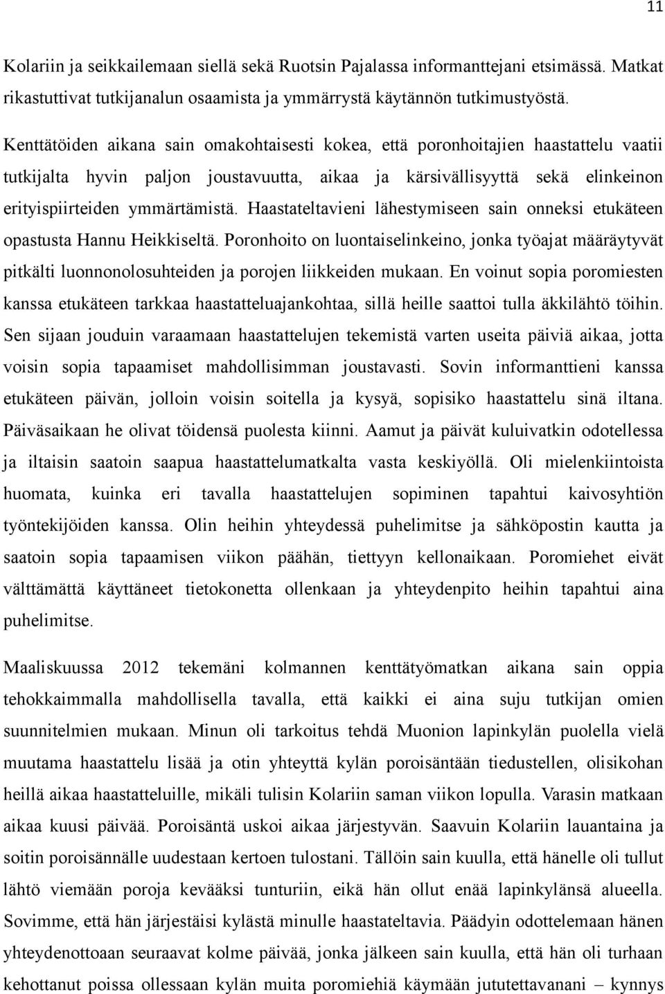 Haastateltavieni lähestymiseen sain onneksi etukäteen opastusta Hannu Heikkiseltä. Poronhoito on luontaiselinkeino, jonka työajat määräytyvät pitkälti luonnonolosuhteiden ja porojen liikkeiden mukaan.