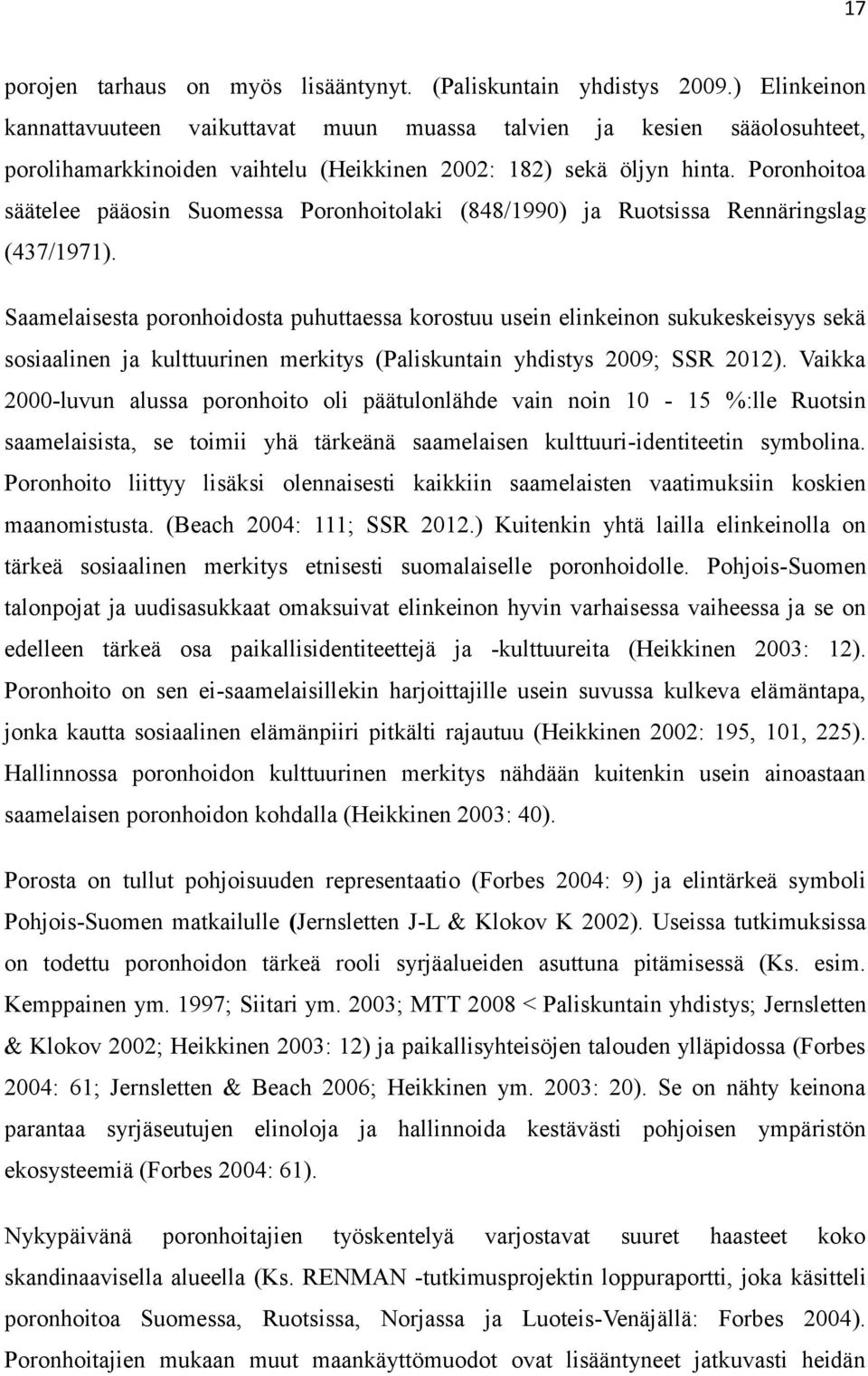 Poronhoitoa säätelee pääosin Suomessa Poronhoitolaki (848/1990) ja Ruotsissa Rennäringslag (437/1971).