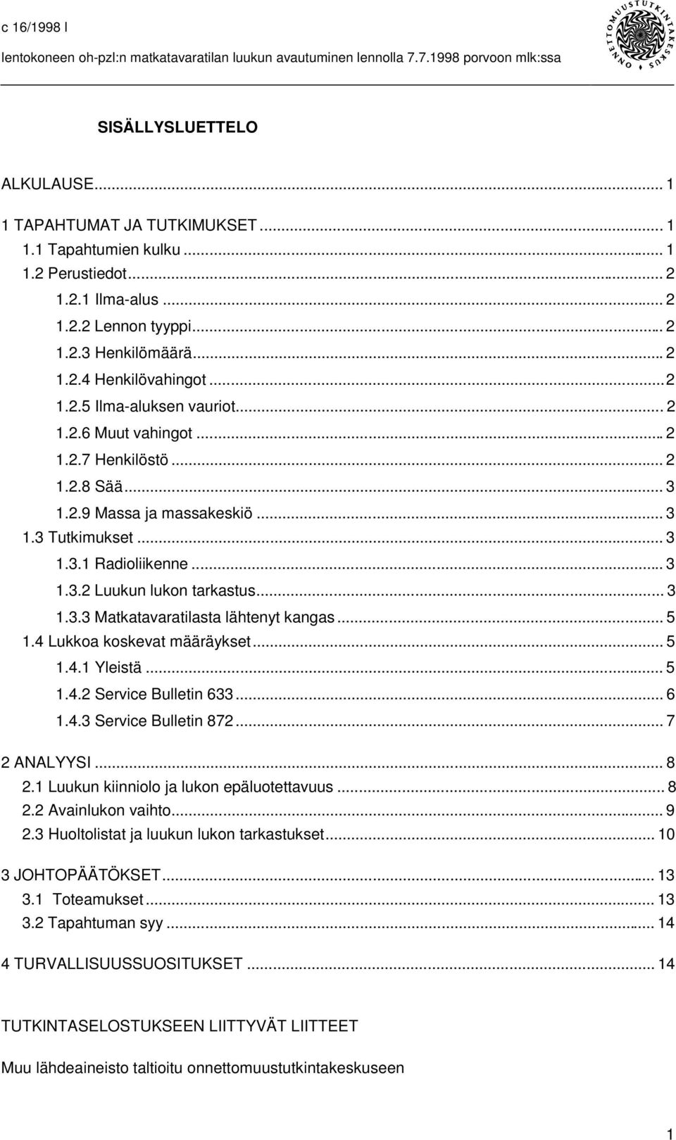 .. 3 1.3.3 Matkatavaratilasta lähtenyt kangas... 5 1.4 Lukkoa koskevat määräykset... 5 1.4.1 Yleistä... 5 1.4.2 Service Bulletin 633... 6 1.4.3 Service Bulletin 872... 7 2 ANALYYSI... 8 2.