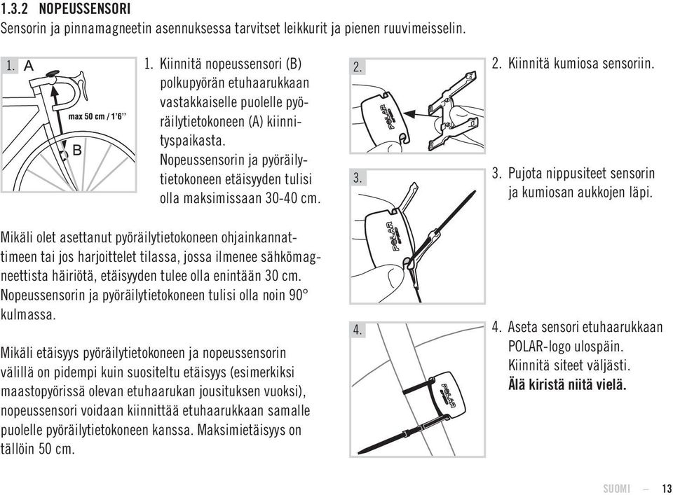 Nopeussensorin ja pyöräilytietokoneen etäisyyden tulisi olla maksimissaan 30-40 cm. 2. 3. 2. Kiinnitä kumiosa sensoriin. 3. Pujota nippusiteet sensorin ja kumiosan aukkojen läpi.