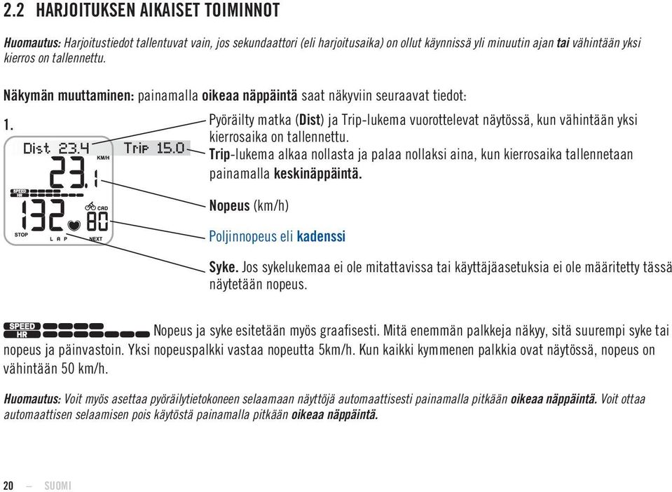 Trip-lukema alkaa nollasta ja palaa nollaksi aina, kun kierrosaika tallennetaan painamalla keskinäppäintä. Nopeus (km/h) Poljinnopeus eli kadenssi Syke.