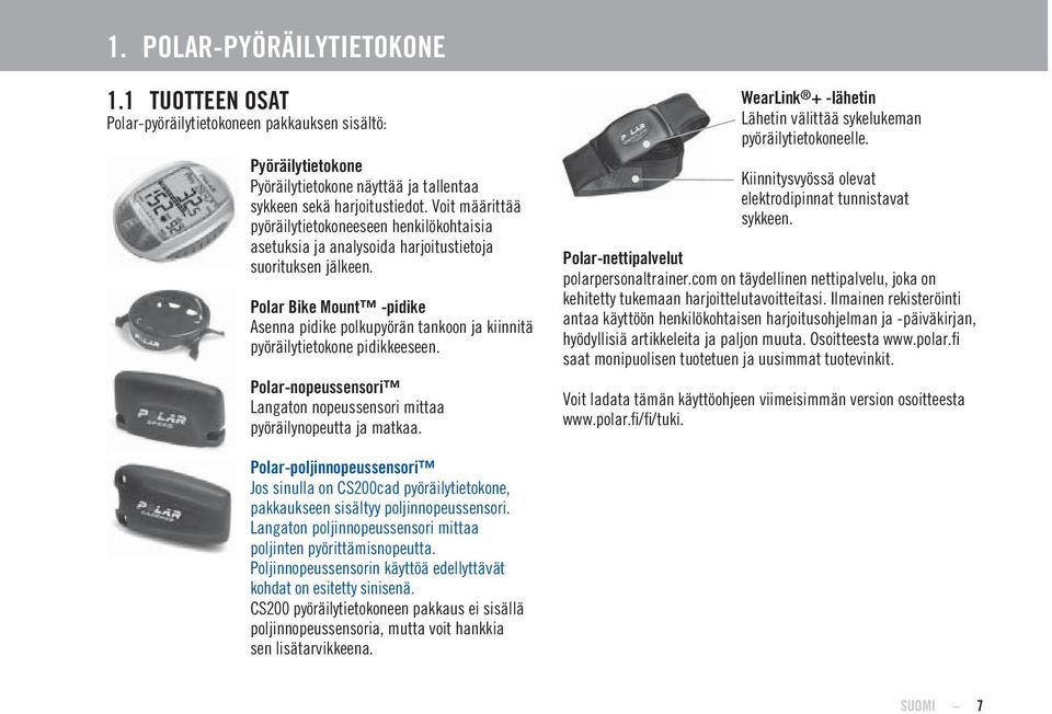 Polar Bike Mount -pidike Asenna pidike polkupyörän tankoon ja kiinnitä pyöräilytietokone pidikkeeseen. Polar-nopeussensori Langaton nopeussensori mittaa pyöräilynopeutta ja matkaa.