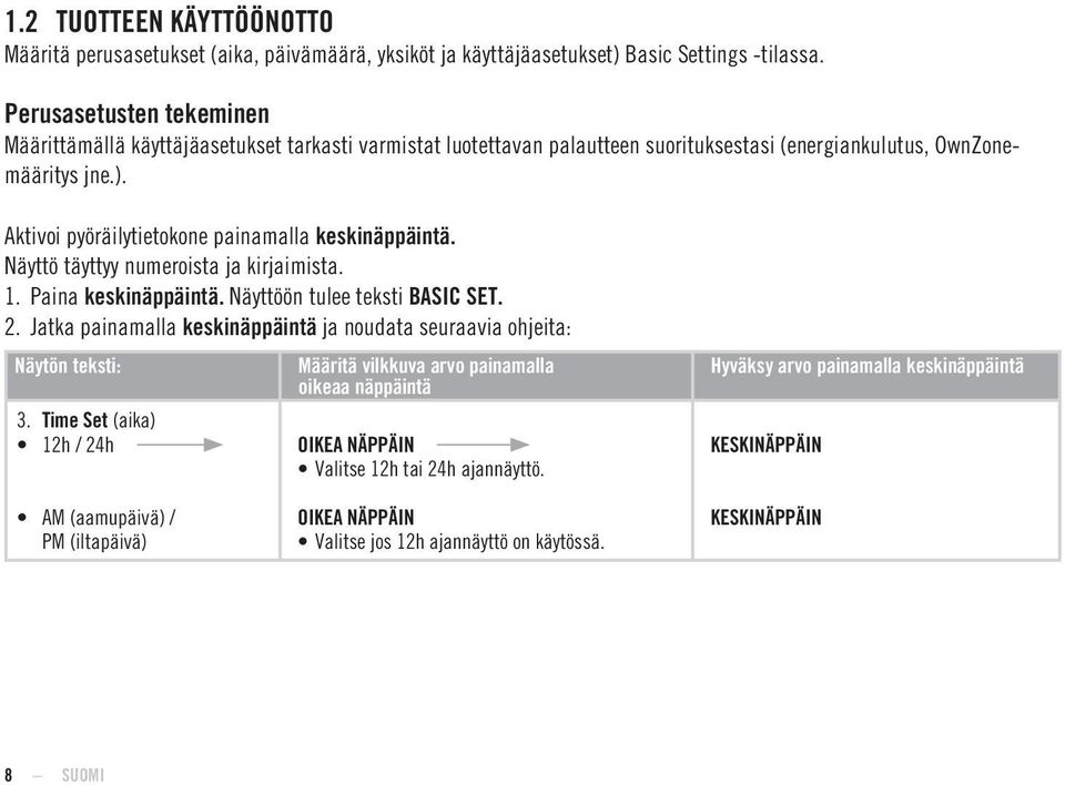 Aktivoi pyöräilytietokone painamalla keskinäppäintä. Näyttö täyttyy numeroista ja kirjaimista. 1. Paina keskinäppäintä. Näyttöön tulee teksti BASIC SET. 2.