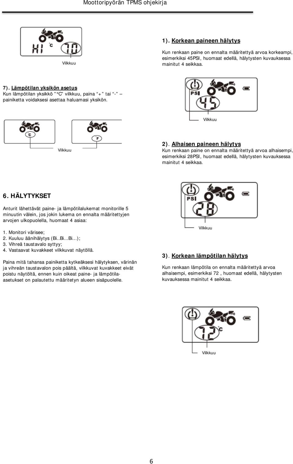 Alhaisen paineen hälytys Kun renkaan paine on ennalta määritettyä arvoa alhaisempi, esimerkiksi 28PSI, huomaat edellä, hälytysten kuvauksessa mainitut 4 seikkaa. 6.