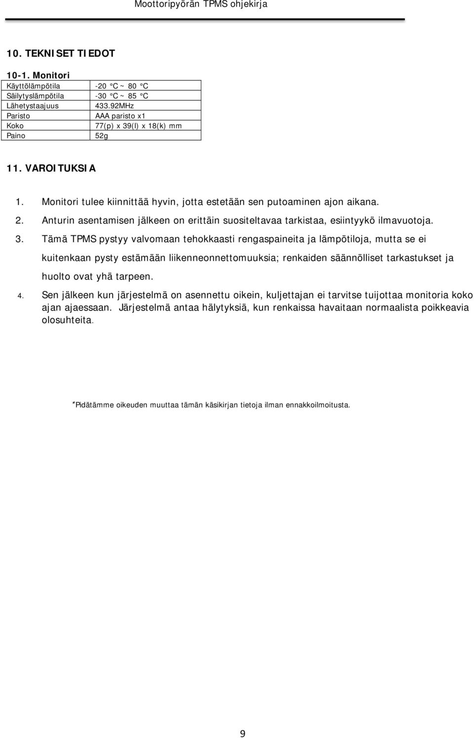 Tämä TPMS pystyy valvomaan tehokkaasti rengaspaineita ja lämpötiloja, mutta se ei kuitenkaan pysty estämään liikenneonnettomuuksia; renkaiden säännölliset tarkastukset ja huolto ovat yhä tarpeen. 4.