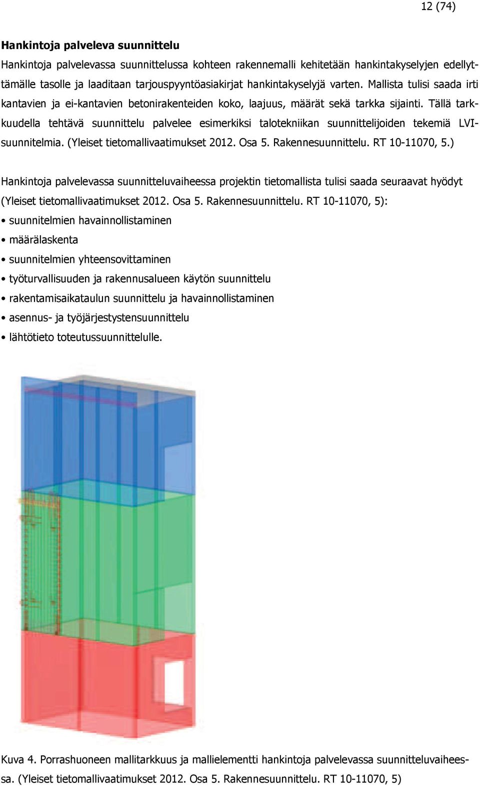 Tällä tarkkuudella tehtävä suunnittelu palvelee esimerkiksi talotekniikan suunnittelijoiden tekemiä LVIsuunnitelmia. (Yleiset tietomallivaatimukset 2012. Osa 5. Rakennesuunnittelu. RT 10-11070, 5.