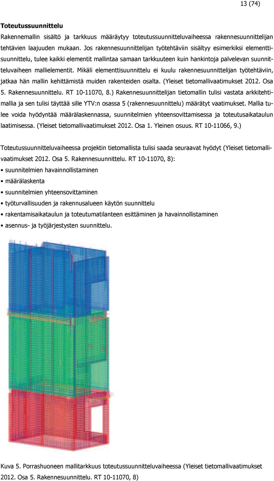 Mikäli elementtisuunnittelu ei kuulu rakennesuunnittelijan työtehtäviin, jatkaa hän mallin kehittämistä muiden rakenteiden osalta. (Yleiset tietomallivaatimukset 2012. Osa 5. Rakennesuunnittelu.