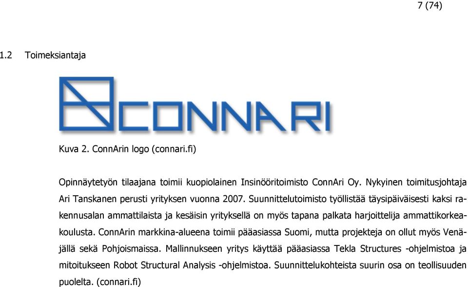 Suunnittelutoimisto työllistää täysipäiväisesti kaksi rakennusalan ammattilaista ja kesäisin yrityksellä on myös tapana palkata harjoittelija ammattikorkeakoulusta.