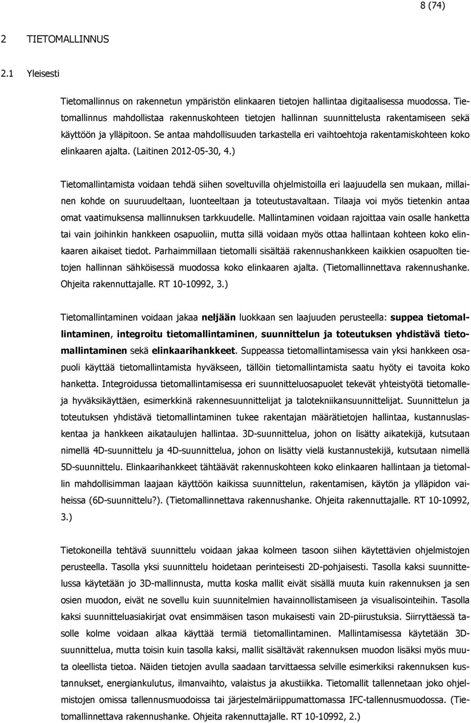 Se antaa mahdollisuuden tarkastella eri vaihtoehtoja rakentamiskohteen koko elinkaaren ajalta. (Laitinen 2012-05-30, 4.