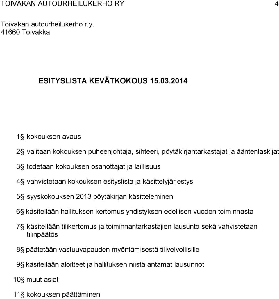 kokouksen esityslista ja käsittelyjärjestys 5 syyskokouksen 2013 pöytäkirjan käsitteleminen 6 käsitellään hallituksen kertomus yhdistyksen edellisen vuoden toiminnasta 7