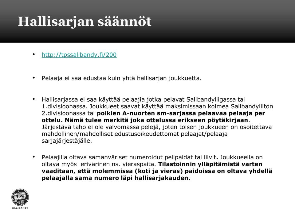 Järjestävä taho ei ole valvomassa pelejä, joten toisen joukkueen on osoitettava mahdollinen/mahdolliset edustusoikeudettomat pelaajat/pelaaja sarjajärjestäjälle.