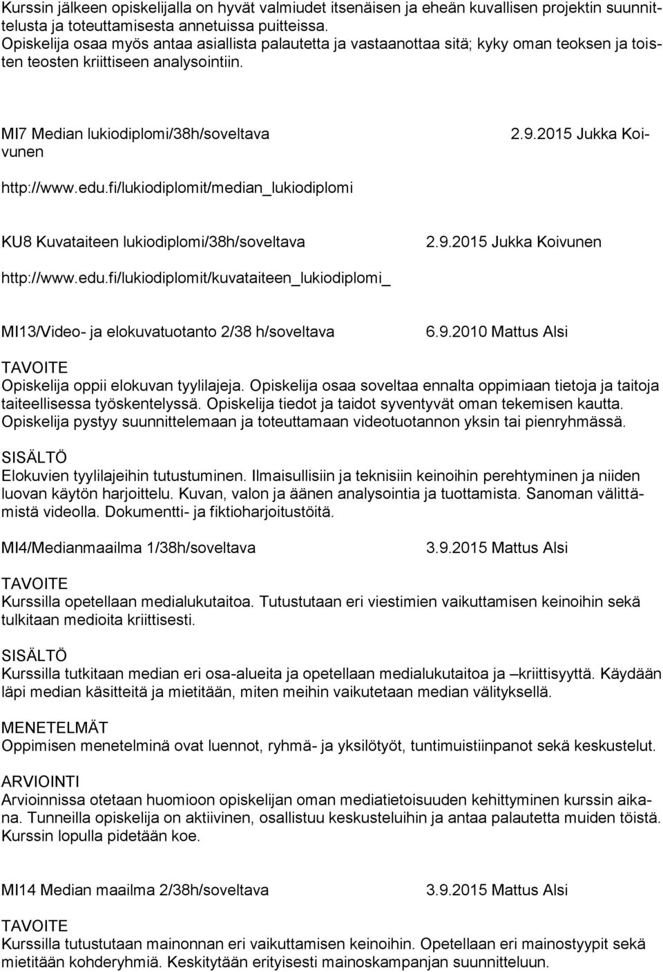 2015 Jukka Koi- MI7 Median lukiodiplomi/38h/soveltava vunen http://www.edu.fi/lukiodiplomit/median_lukiodiplomi KU8 Kuvataiteen lukiodiplomi/38h/soveltava 2.9.2015 Jukka Koivunen http://www.edu.fi/lukiodiplomit/kuvataiteen_lukiodiplomi_ MI13/Video- ja elokuvatuotanto 2/38 h/soveltava 6.