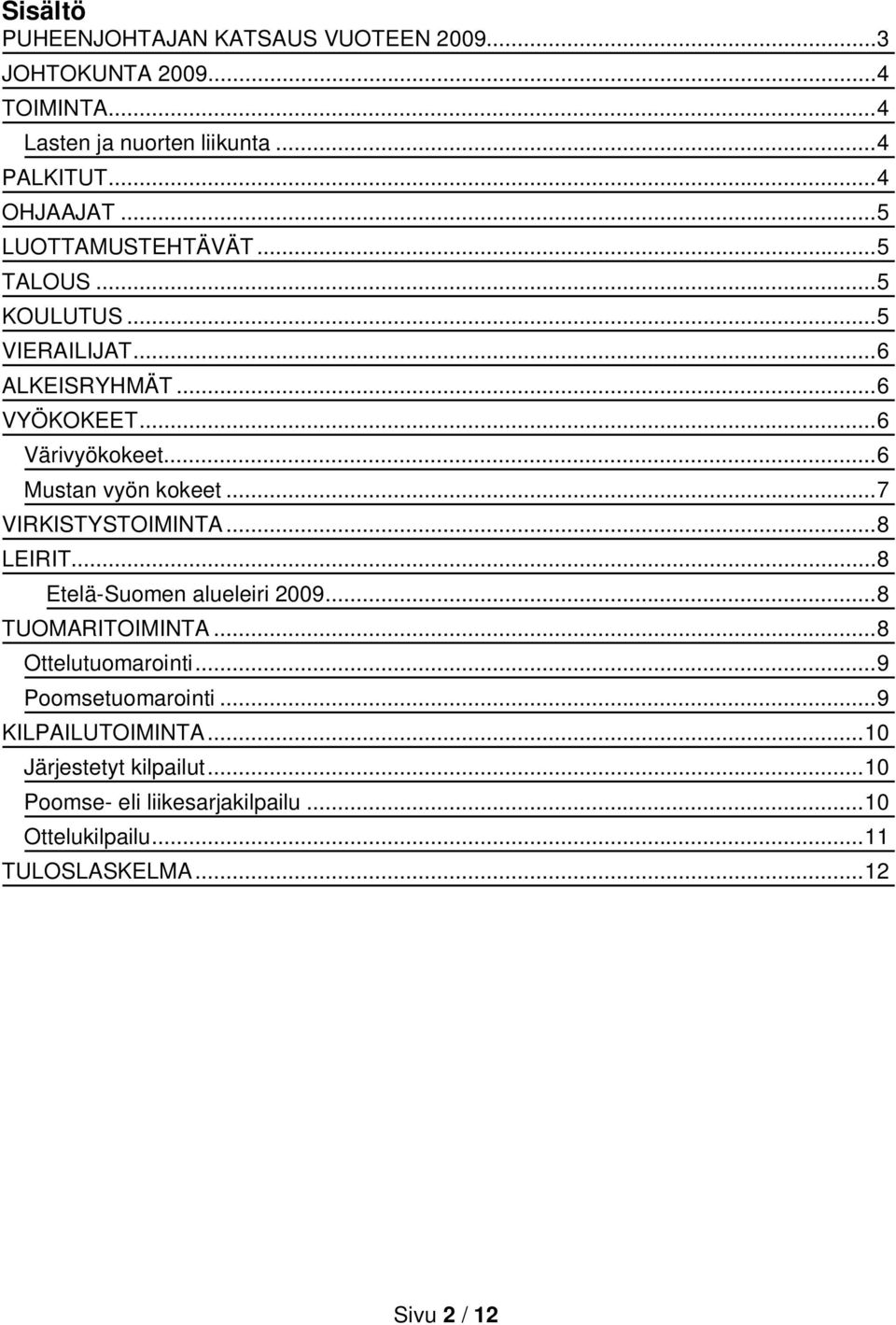 ..7 VIRKISTYSTOIMINTA...8 LEIRIT...8 Etelä-Suomen alueleiri 2009...8 TUOMARITOIMINTA...8 Ottelutuomarointi...9 Poomsetuomarointi.