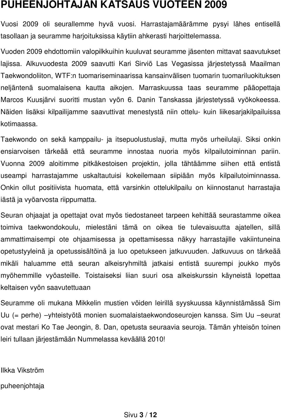 Alkuvuodesta 2009 saavutti Kari Sirviö Las Vegasissa järjestetyssä Maailman Taekwondoliiton, WTF:n tuomariseminaarissa kansainvälisen tuomarin tuomariluokituksen neljäntenä suomalaisena kautta