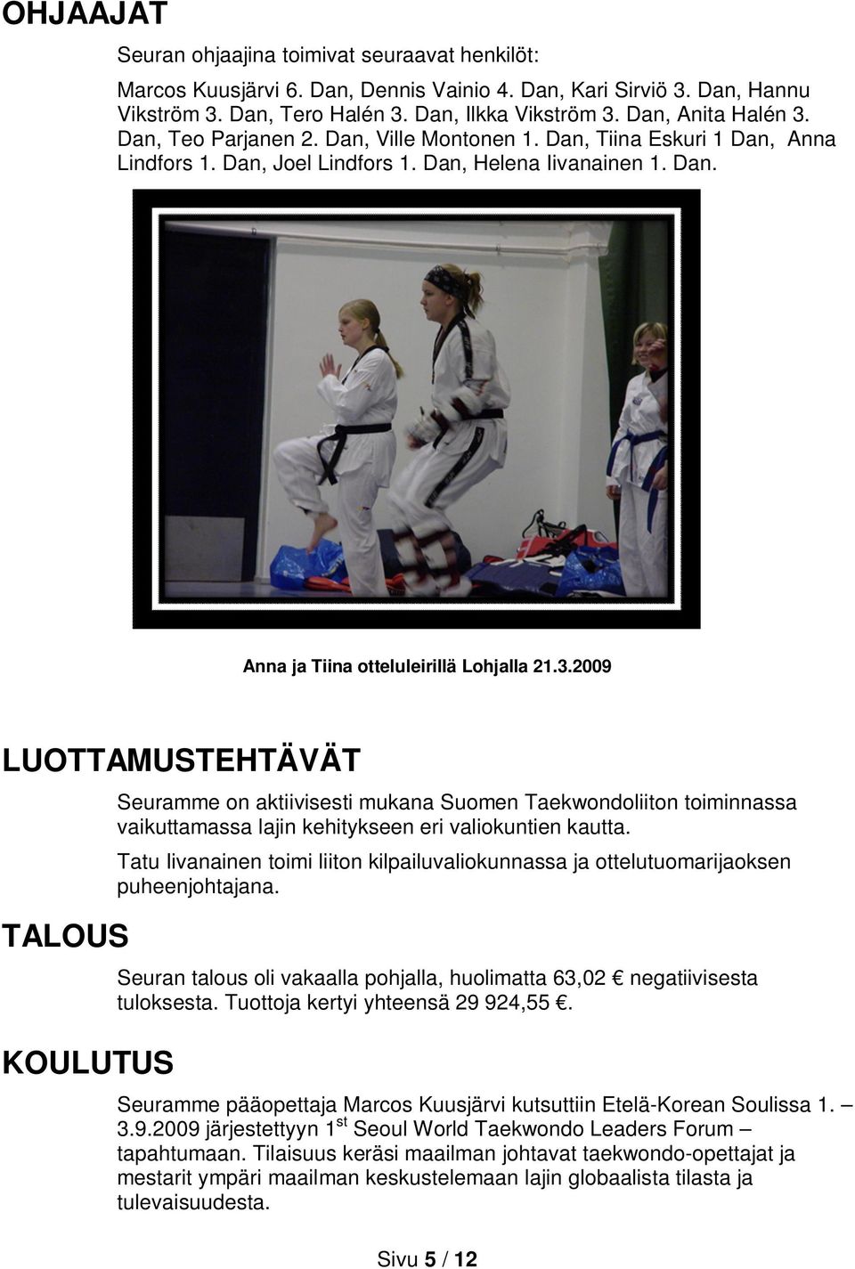 3.2009 LUOTTAMUSTEHTÄVÄT TALOUS KOULUTUS Seuramme on aktiivisesti mukana Suomen Taekwondoliiton toiminnassa vaikuttamassa lajin kehitykseen eri valiokuntien kautta.