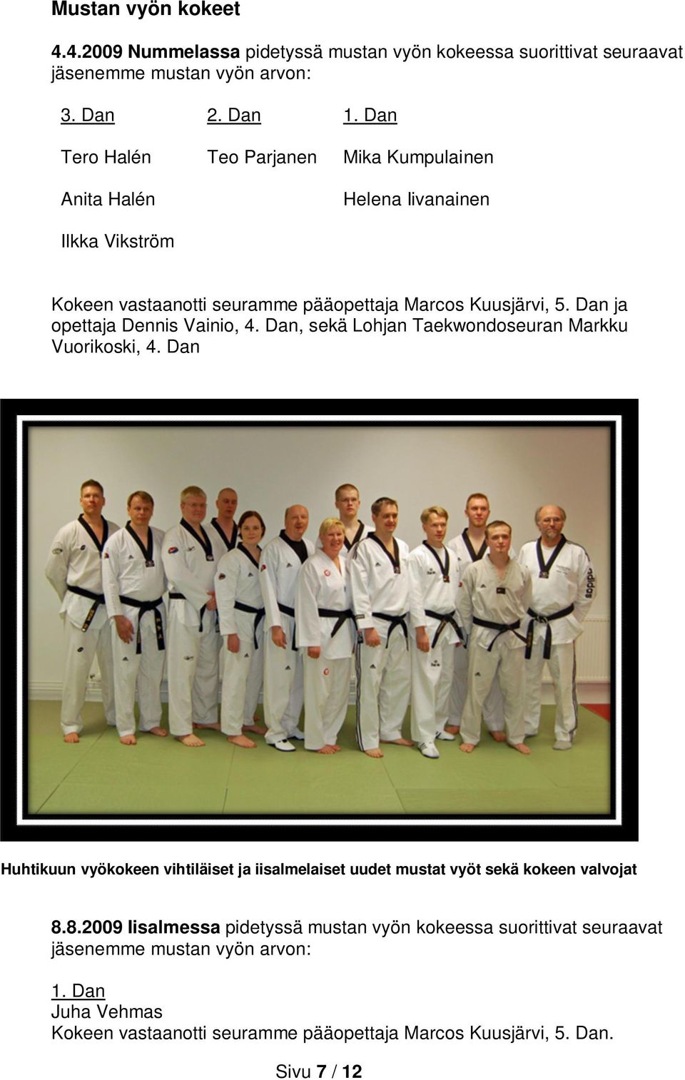 Dan ja opettaja Dennis Vainio, 4. Dan, sekä Lohjan Taekwondoseuran Markku Vuorikoski, 4.