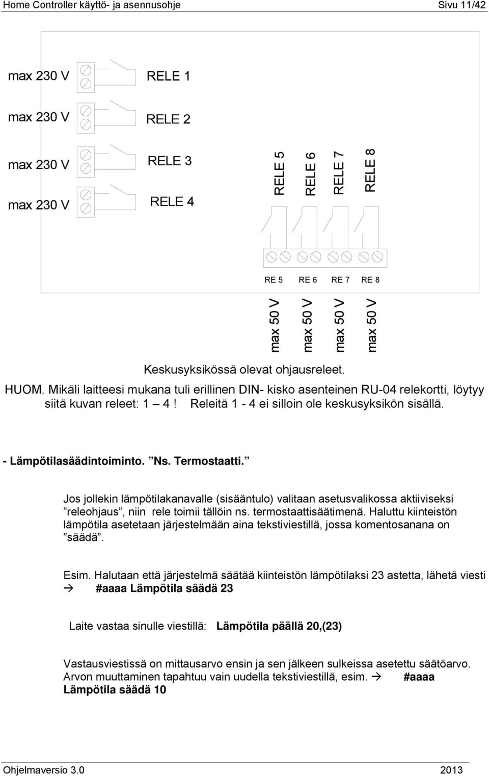 Releitä 1-4 ei silloin ole keskusyksikön sisällä. - Lämpötilasäädintoiminto. Ns. Termostaatti.