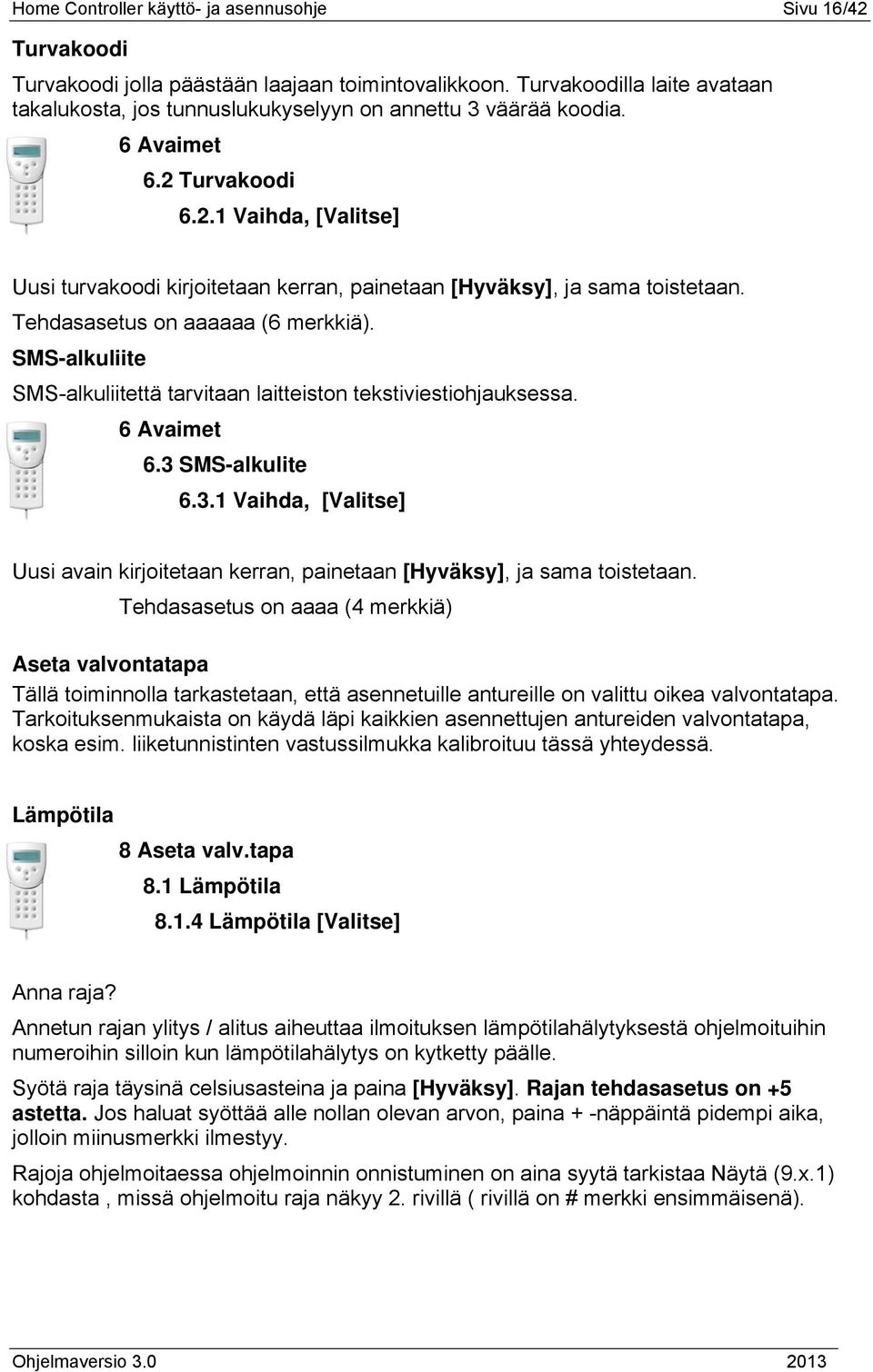 Turvakoodi 6.2.1 Vaihda, [Valitse] Uusi turvakoodi kirjoitetaan kerran, painetaan [Hyväksy], ja sama toistetaan. Tehdasasetus on aaaaaa (6 merkkiä).