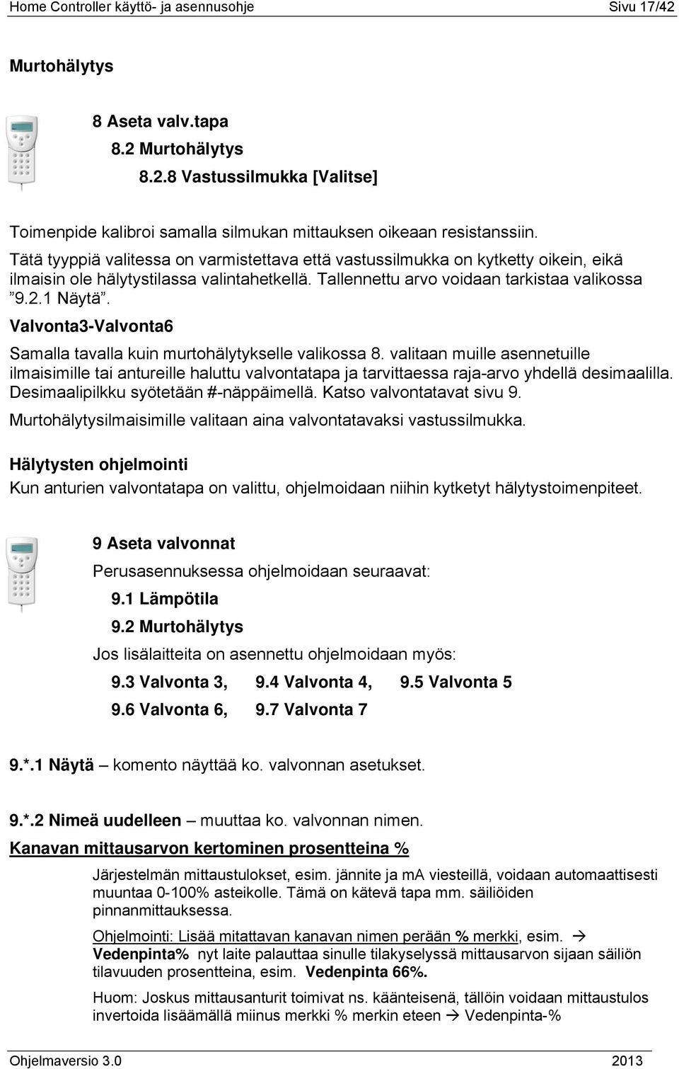 Valvonta3-Valvonta6 Samalla tavalla kuin murtohälytykselle valikossa 8. valitaan muille asennetuille ilmaisimille tai antureille haluttu valvontatapa ja tarvittaessa raja-arvo yhdellä desimaalilla.