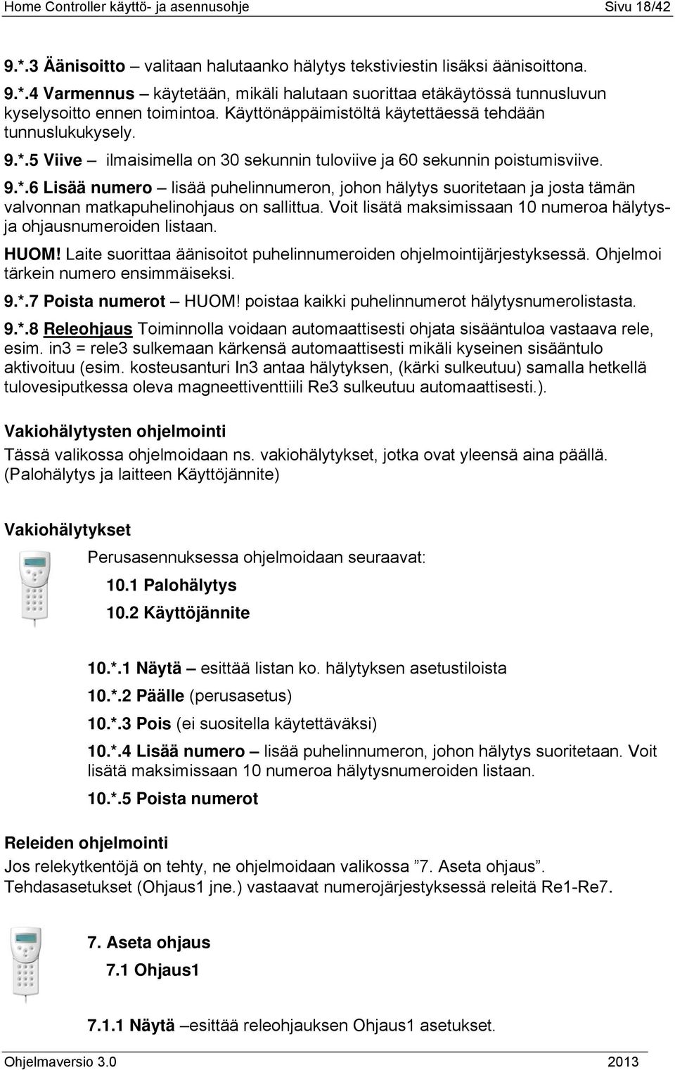 Voit lisätä maksimissaan 10 numeroa hälytysja ohjausnumeroiden listaan. HUOM! Laite suorittaa äänisoitot puhelinnumeroiden ohjelmointijärjestyksessä. Ohjelmoi tärkein numero ensimmäiseksi. 9.*.