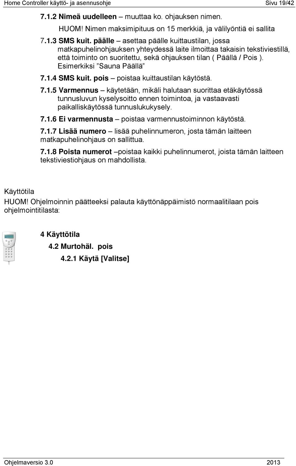Esimerkiksi Sauna Päällä 7.1.4 SMS kuit. pois poistaa kuittaustilan käytöstä. 7.1.5 Varmennus käytetään, mikäli halutaan suorittaa etäkäytössä tunnusluvun kyselysoitto ennen toimintoa, ja vastaavasti paikalliskäytössä tunnuslukukysely.