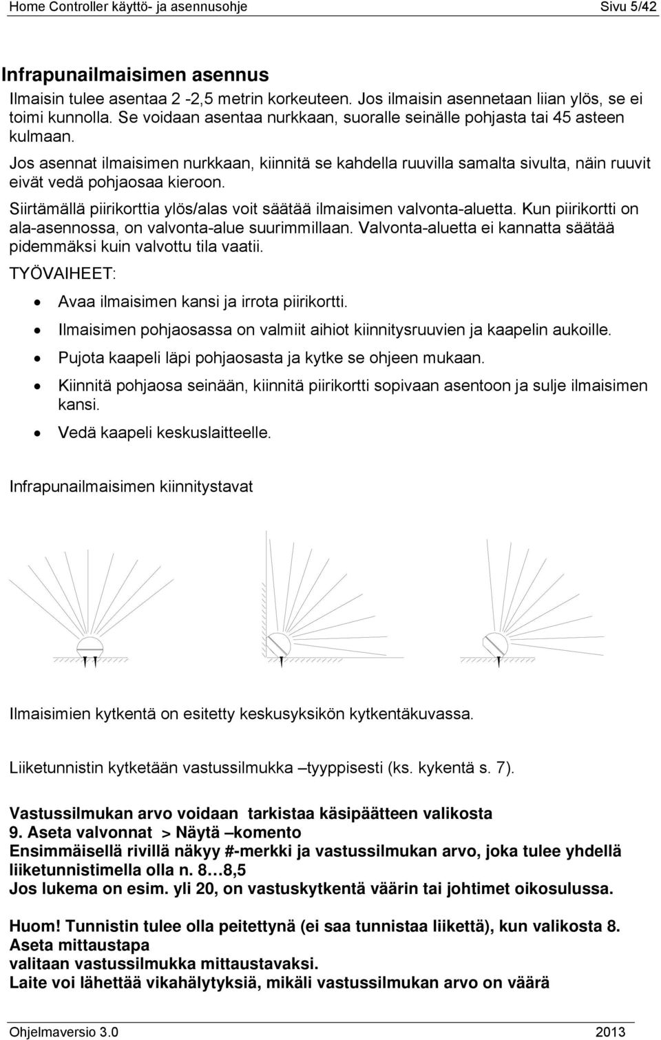 Siirtämällä piirikorttia ylös/alas voit säätää ilmaisimen valvonta-aluetta. Kun piirikortti on ala-asennossa, on valvonta-alue suurimmillaan.