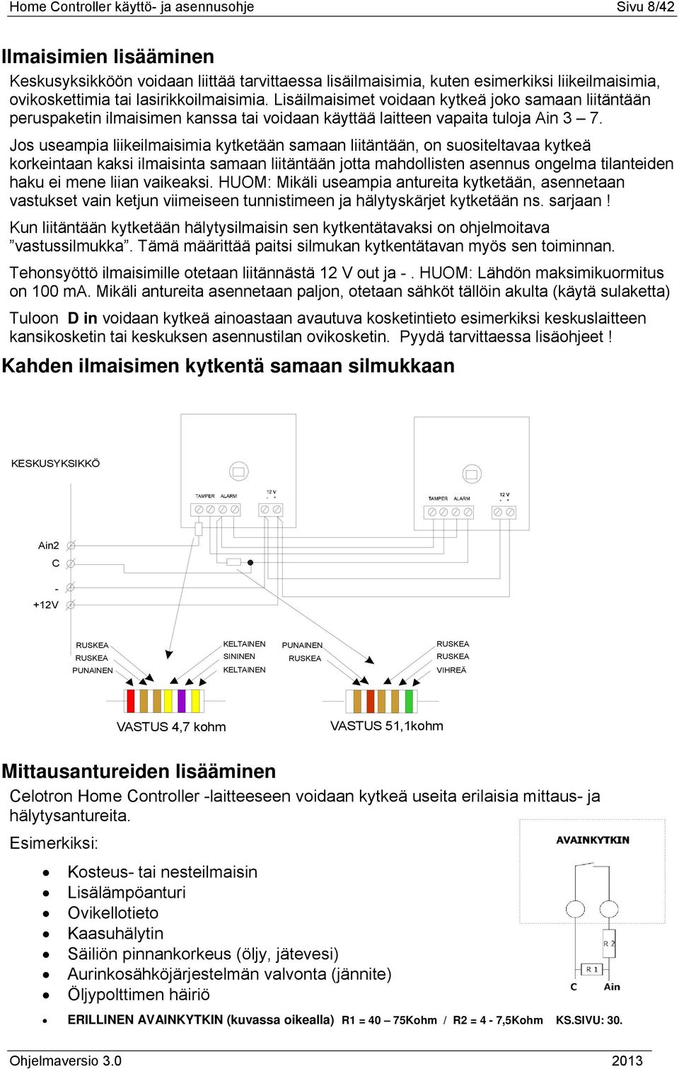 Jos useampia liikeilmaisimia kytketään samaan liitäntään, on suositeltavaa kytkeä korkeintaan kaksi ilmaisinta samaan liitäntään jotta mahdollisten asennus ongelma tilanteiden haku ei mene liian