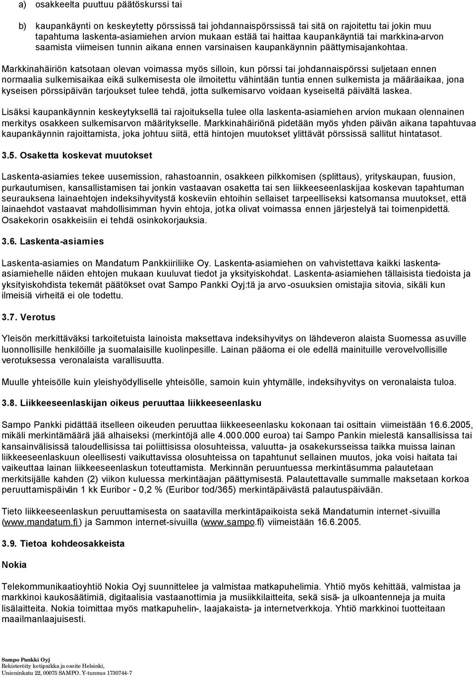 Markkinahäiriön katsotaan olevan voimassa myös silloin, kun pörssi tai johdannaispörssi suljetaan ennen normaalia sulkemisaikaa eikä sulkemisesta ole ilmoitettu vähintään tuntia ennen sulkemista ja