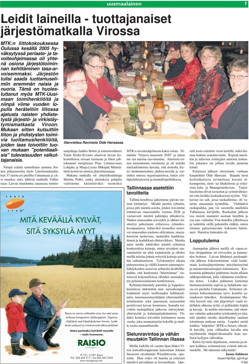 Tämä on huolestuttanut myös MTK-Uusimaan toimihenkilöitä ja niinpä viime vuoden lopulla heräteltiin liitossa ajatusta naisten yhdistetystä järjestö- ja virkistäytymismatkasta Viroon.