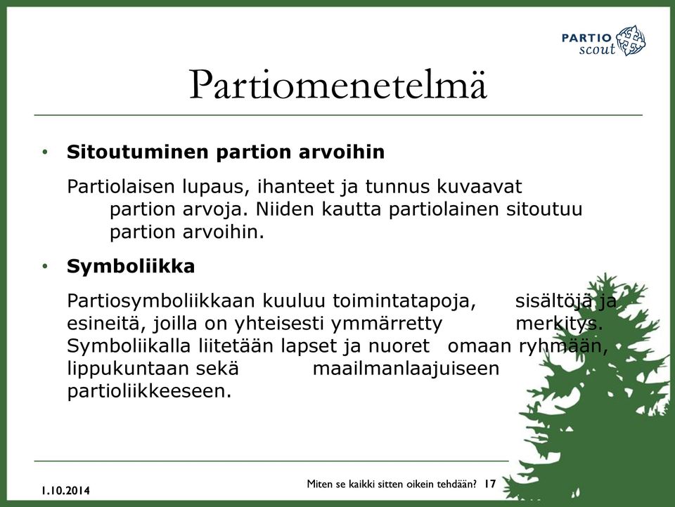 Symboliikka Partiosymboliikkaan kuuluu toimintatapoja, sisältöjä ja esineitä, joilla on yhteisesti ymmärretty