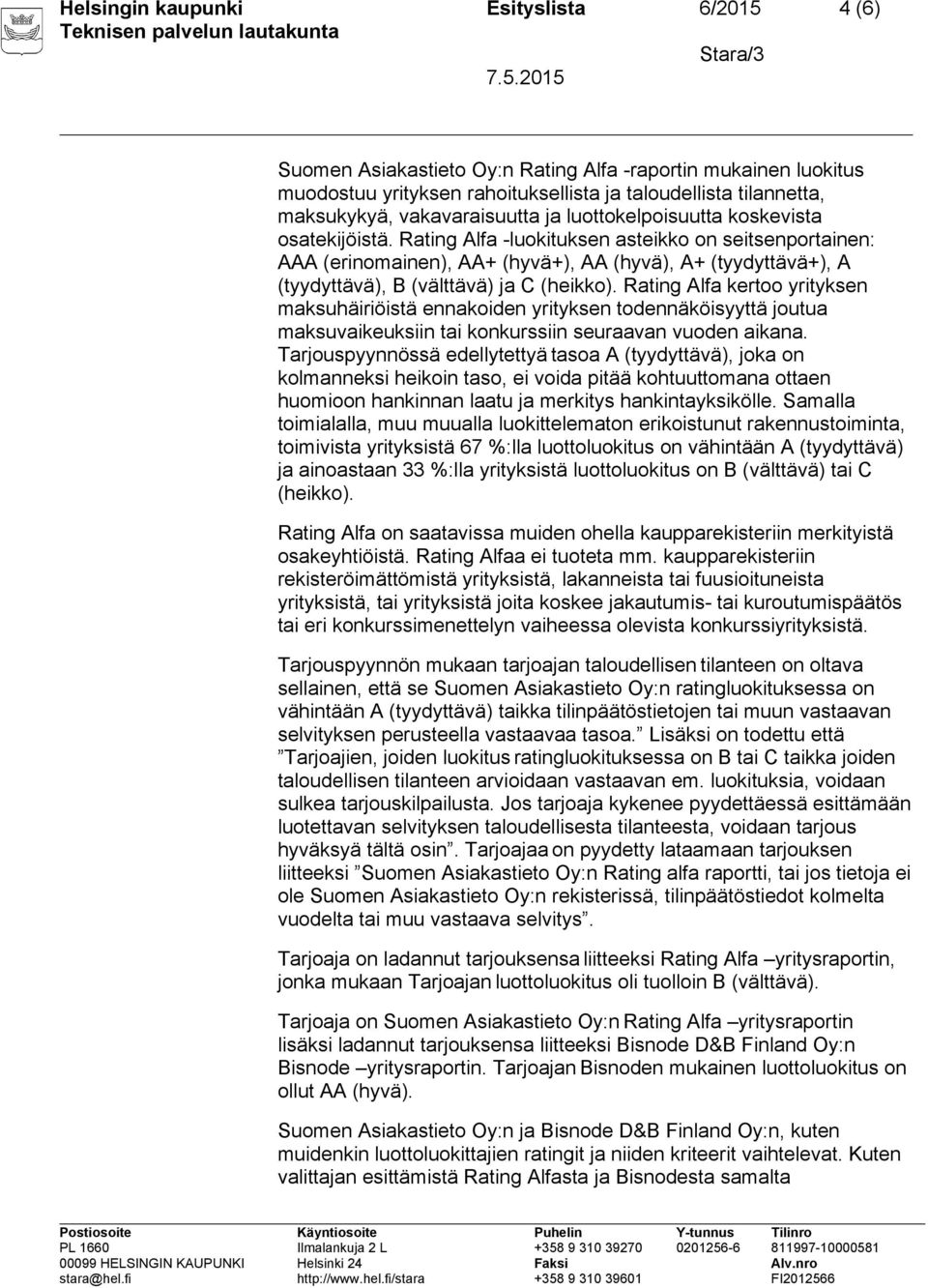 Rating Alfa -luokituksen asteikko on seitsenportainen: AAA (erinomainen), AA+ (hyvä+), AA (hyvä), A+ (tyydyttävä+), A (tyydyttävä), B (välttävä) ja C (heikko).