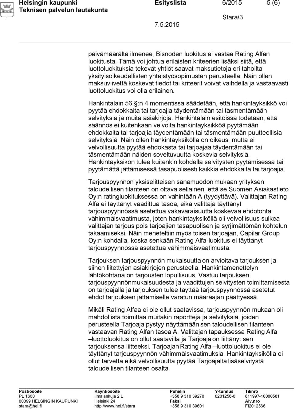 Näin ollen maksuviivettä koskevat tiedot tai kriteerit voivat vaihdella ja vastaavasti luottoluokitus voi olla erilainen.