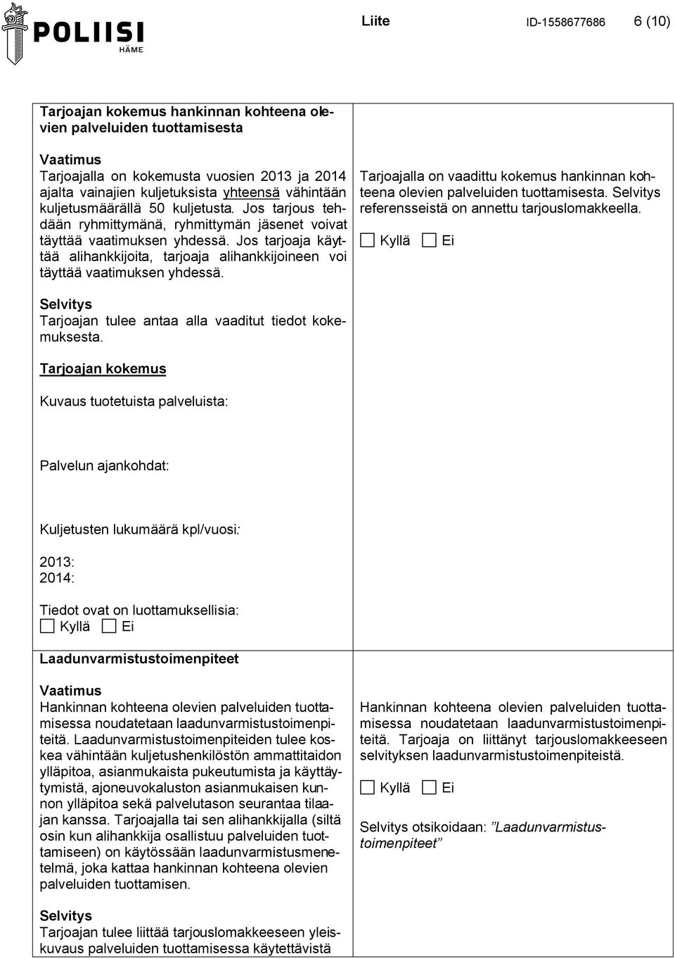 Jos tarjoaja käyttää alihankkijoita, tarjoaja alihankkijoineen voi täyttää vaatimuksen yhdessä. Tarjoajalla on vaadittu kokemus hankinnan kohteena olevien palveluiden tuottamisesta.