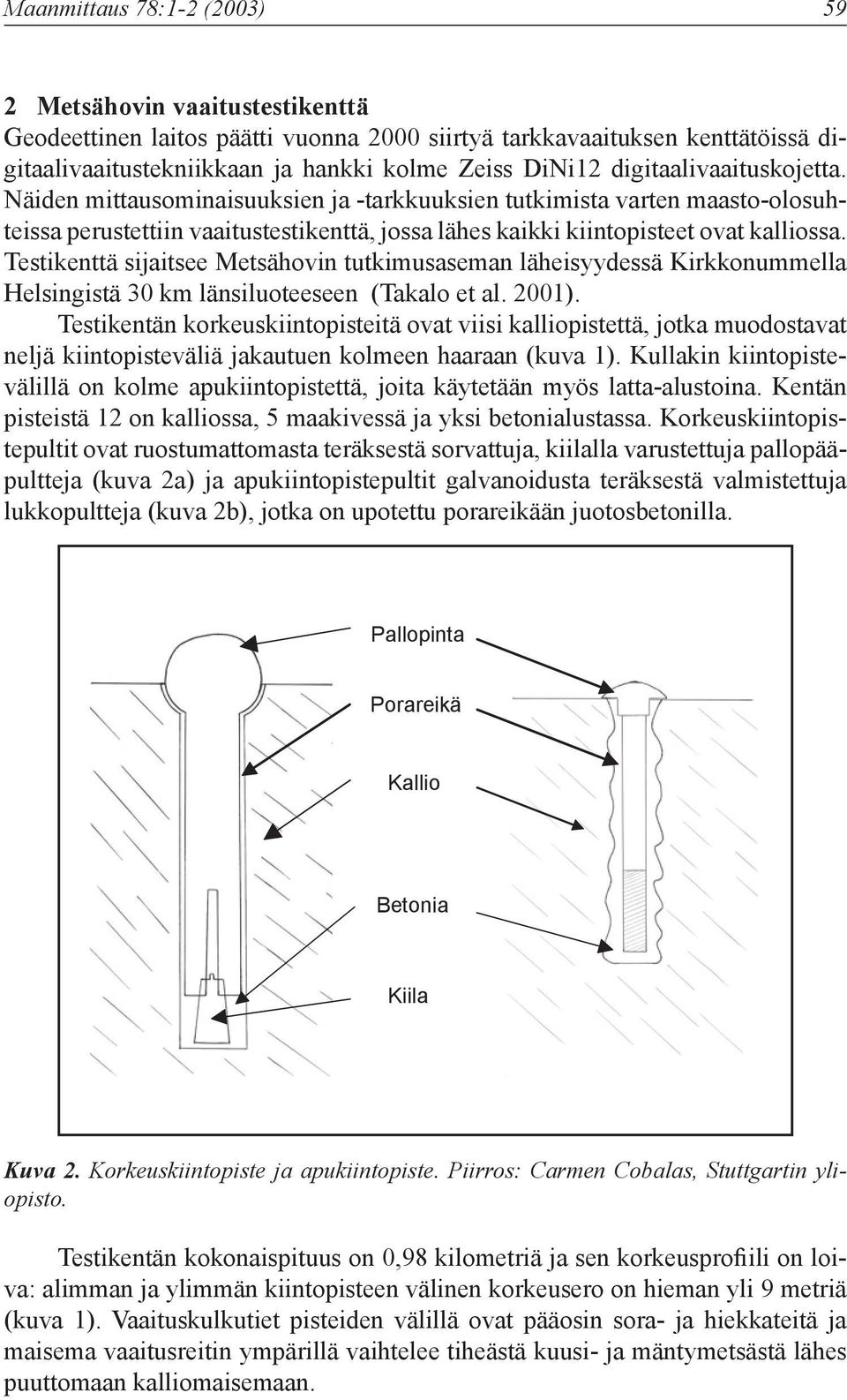 Testikenttä sijaitsee Metsähovin tutkimusaseman läheisyydessä Kirkkonummella Helsingistä 30 km länsiluoteeseen (Takalo et al. 2001).