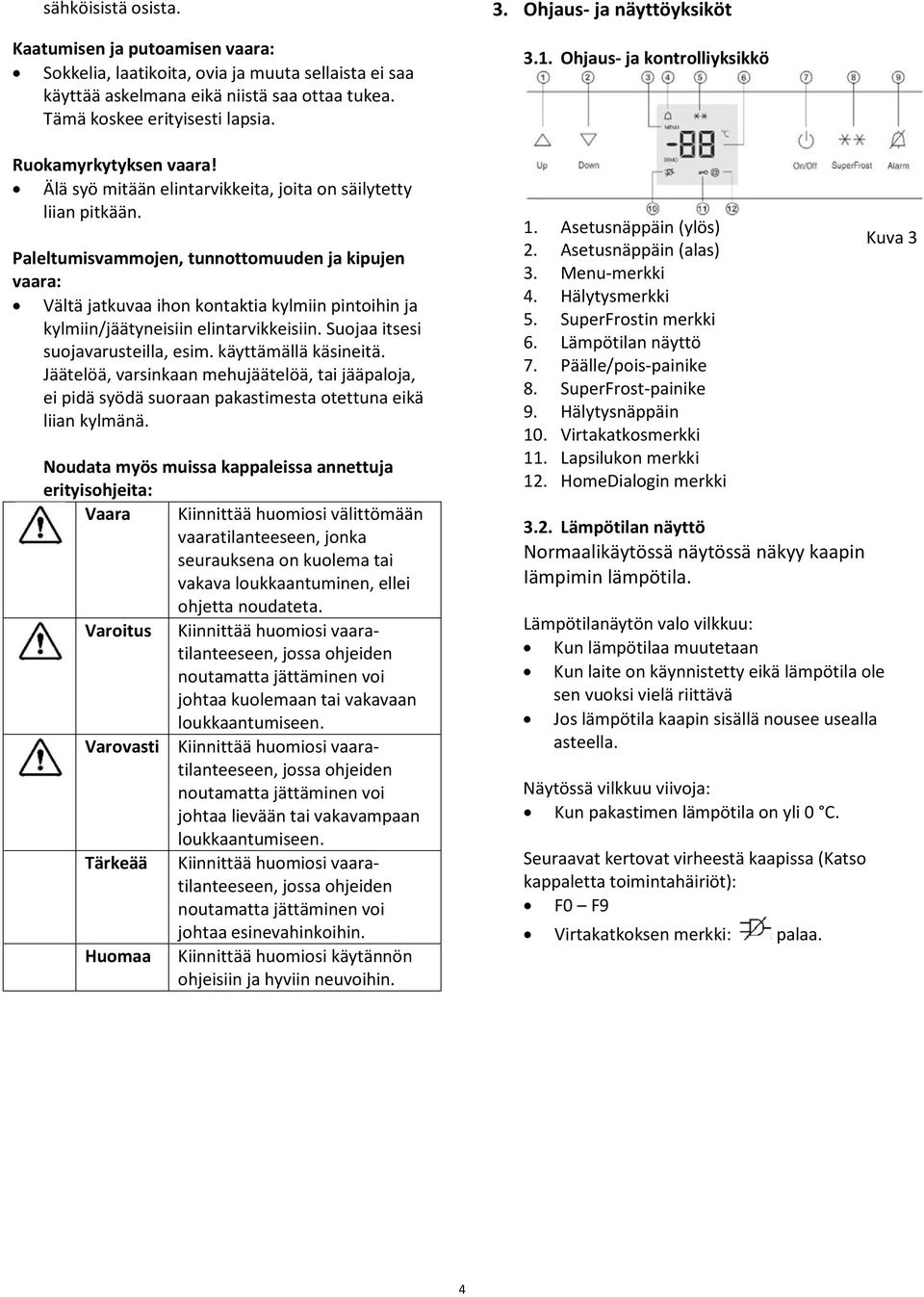 Paleltumisvammojen, tunnottomuuden ja kipujen vaara: Vältä jatkuvaa ihon kontaktia kylmiin pintoihin ja kylmiin/jäätyneisiin elintarvikkeisiin. Suojaa itsesi suojavarusteilla, esim.