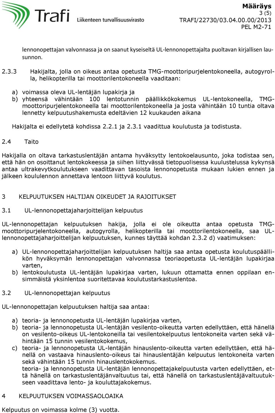 TMGmoottoripurjelentokoneella tai moottorilentokoneella ja josta vähintään 10 tuntia oltava lennetty kelpuutushakemusta edeltävien 12 kuukauden aikana Hakijalta ei edellytetä kohdissa 2.2.1 ja 2.3.