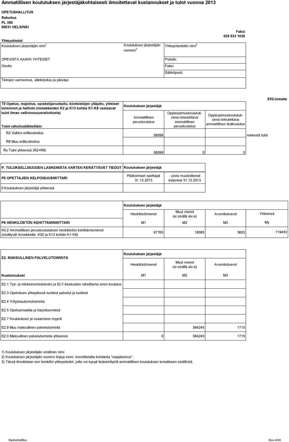 rahoituslähteittäin R2 Valtion erillisrahoitus R8 Muu erillisrahoitus Ry Tulot yhteensä (R2+R8) Ammatillinen ammatillinen ammatillinen 5898 mekestä tulot 5898 E92-lomake P.