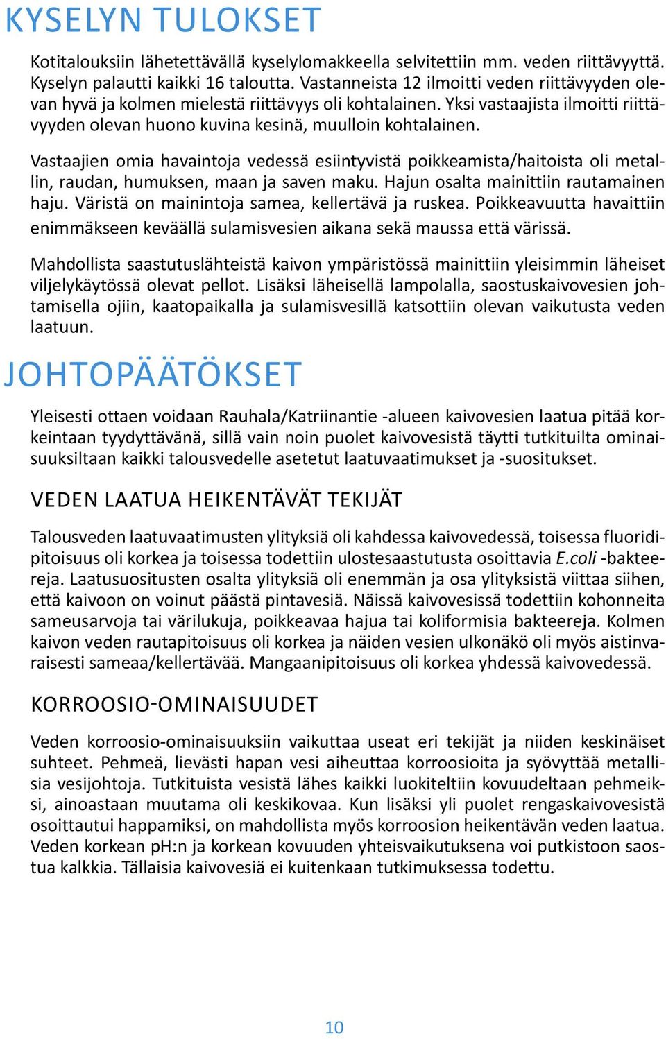 Vastaajien omia havaintoja vedessä esiintyvistä poikkeamista/haitoista oli metallin, raudan, humuksen, maan ja saven maku. Hajun osalta mainittiin rautamainen haju.