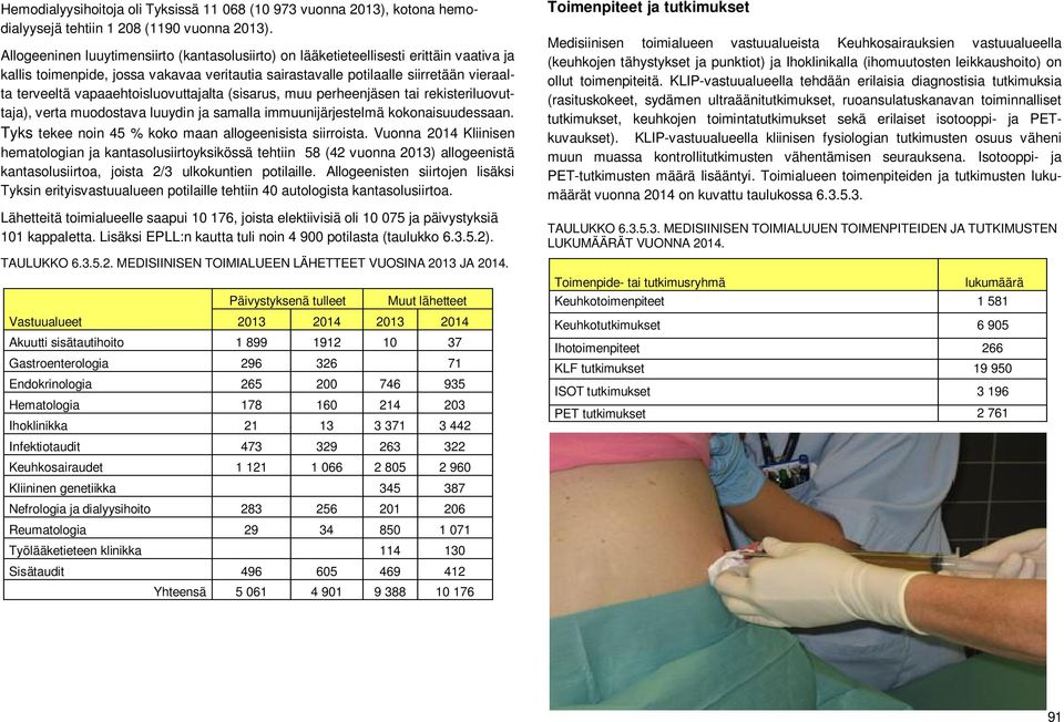 vapaaehtoisluovuttajalta (sisarus, muu perheenjäsen tai rekisteriluovuttaja), verta muodostava luuydin ja samalla immuunijärjestelmä kokonaisuudessaan.