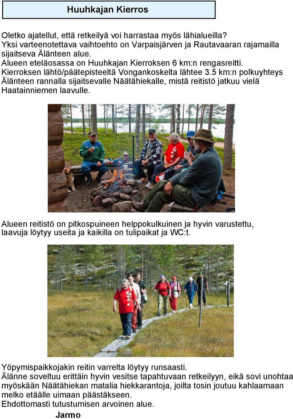 5 km:n polkuyhteys Älänteen rannalla sijaitsevalle Näätähiekalle, mistä reitistö jatkuu vielä Haatainniemen laavulle.